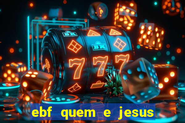 ebf quem e jesus ebf jesus meu super heroi